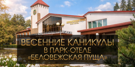 Куда поехать с детьми на весенние каникулы? В парк-отель «Беловежская пуща»